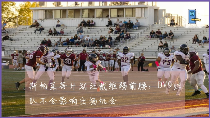 斯帕莱蒂计划让戴维踢前腰，DV9归队不会影响出场机会
