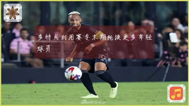 多特或利用赛季末期轮换更多年轻球员