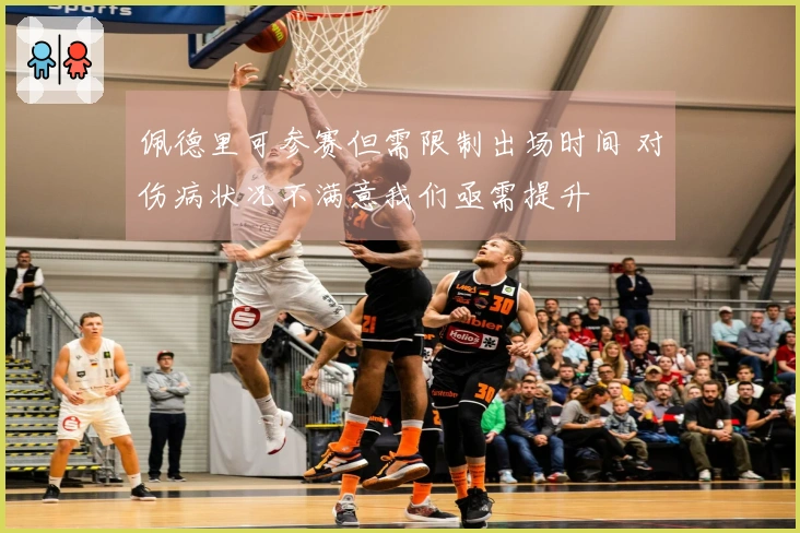 佩德里可参赛但需限制出场时间 对伤病状况不满意我们亟需提升